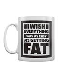 I Wish Everything Was As Easy As Getting Fat Mug
